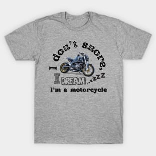 I don't snore, I dream I'm a motorcycle T-Shirt